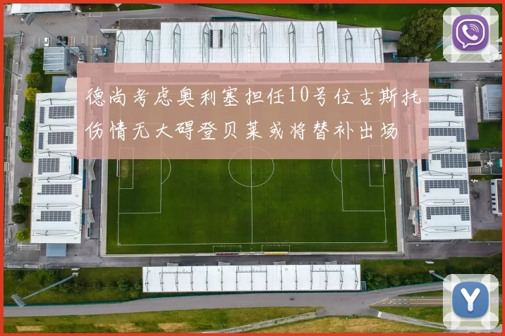 德尚考虑奥利塞担任10号位古斯托伤情无大碍登贝莱或将替补出场