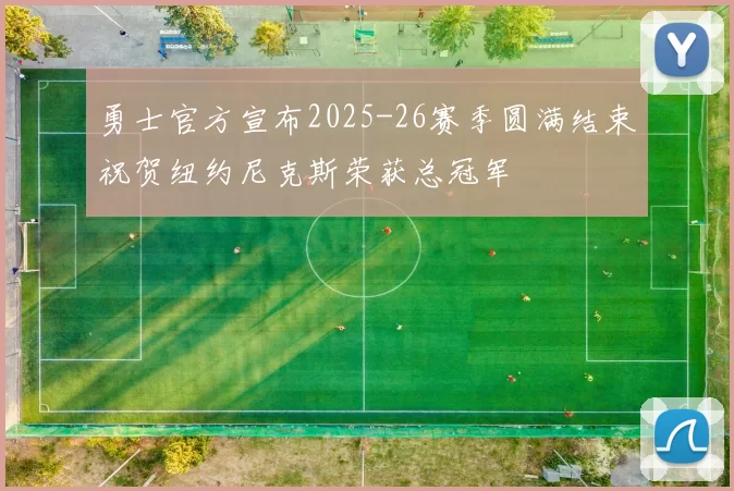 勇士官方宣布2025-26赛季圆满结束祝贺纽约尼克斯荣获总冠军